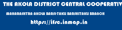 THE AKOLA DISTRICT CENTRAL COOPERATIVE BANK  MAHARASHTRA AKOLA BARSI-TAKLI BARSHITAKLI BRANCH  ifsc code